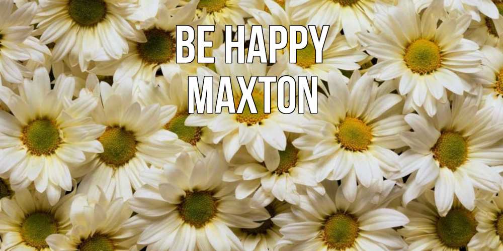 Greetings card с именем, Maxton Be happy крупные ромашки Greetings with text for free download 