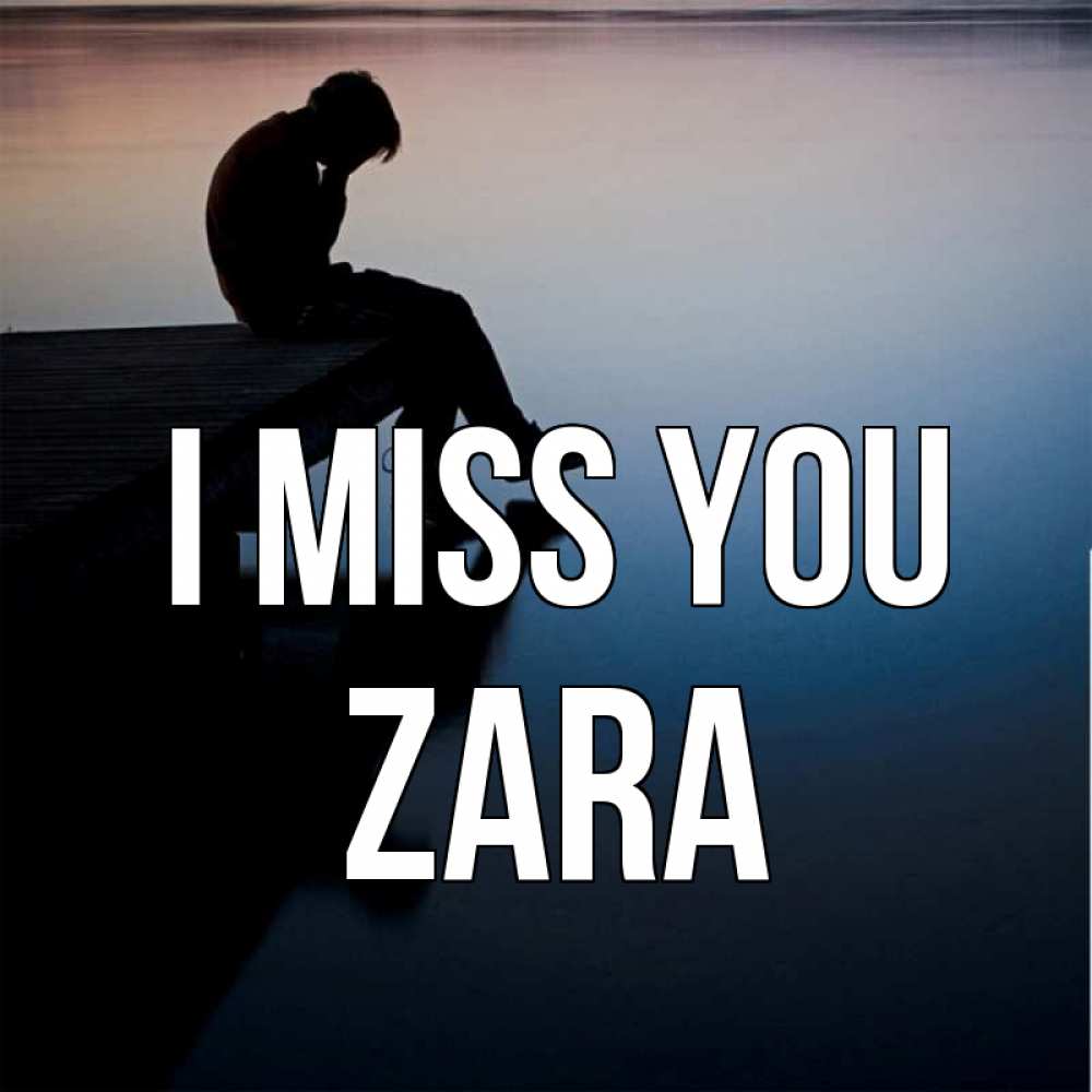 Greetings card с именем, Zara I miss you печаль Greetings with text for free download 