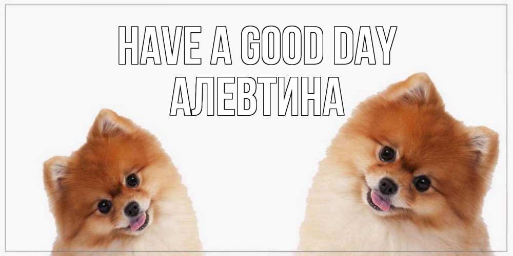 Greetings card с именем, Алевтина Have a good day собачки желают прекрасного дня Greetings with text for free download 