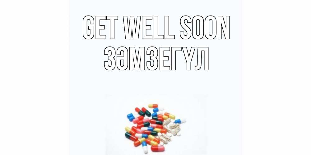 Greetings card с именем, ЗӘМЗЕГҮЛ Get well soon таблетки Greetings with text for free download 