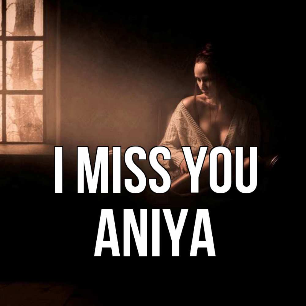 Greetings card с именем, Aniya I miss you приходи в гости ко мне Greetings with text for free download 