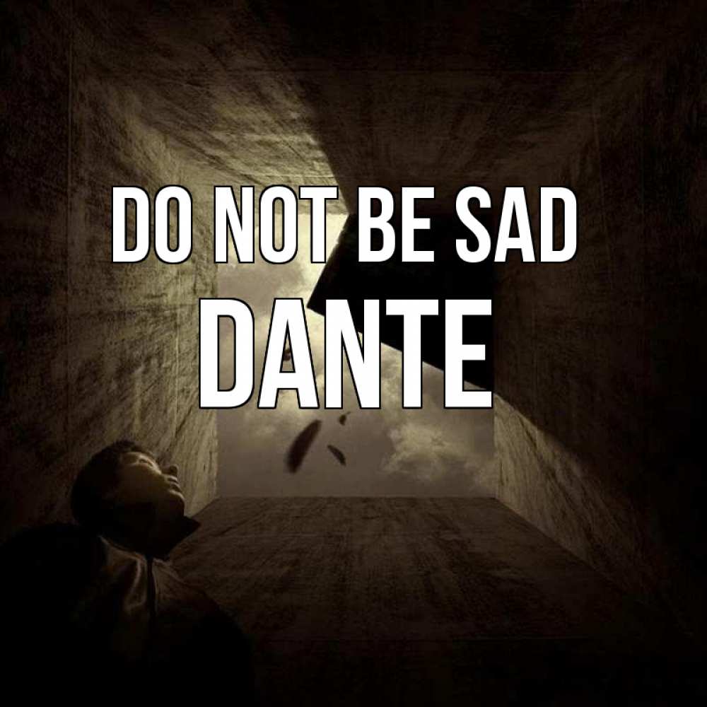 Greetings card с именем, Dante Do not be sad жуть Greetings with text for free download 