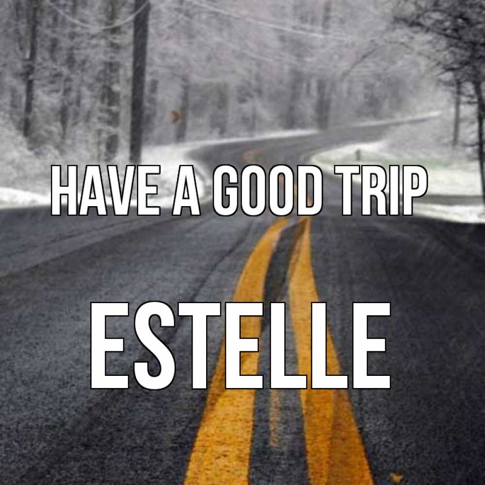 Greetings card с именем, Estelle Have a good trip хорошего вам путешествия Greetings with text for free download 