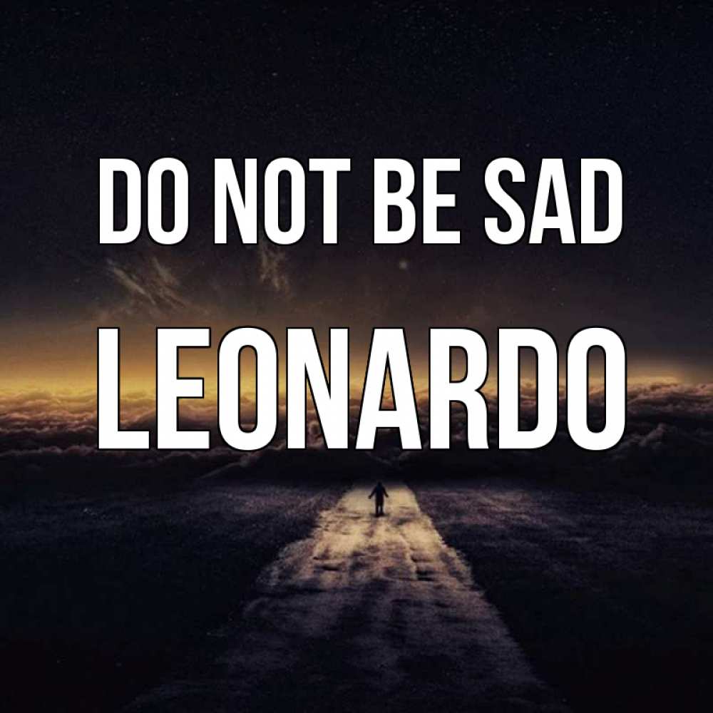 Greetings card с именем, Leonardo Do not be sad дорога в никуда Greetings with text for free download 