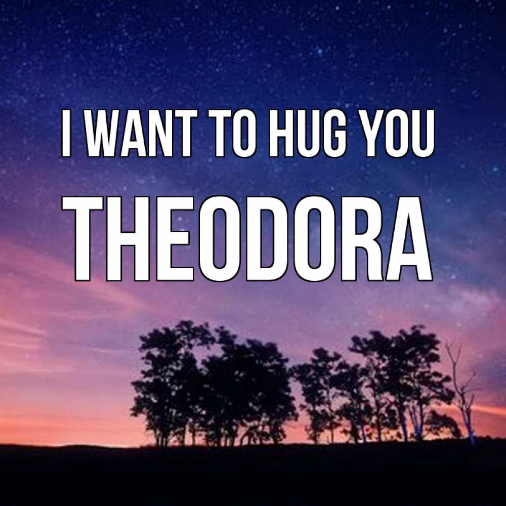 Greetings card с именем, Theodora I want to hug you силуэты деревьев Greetings with text for free download 