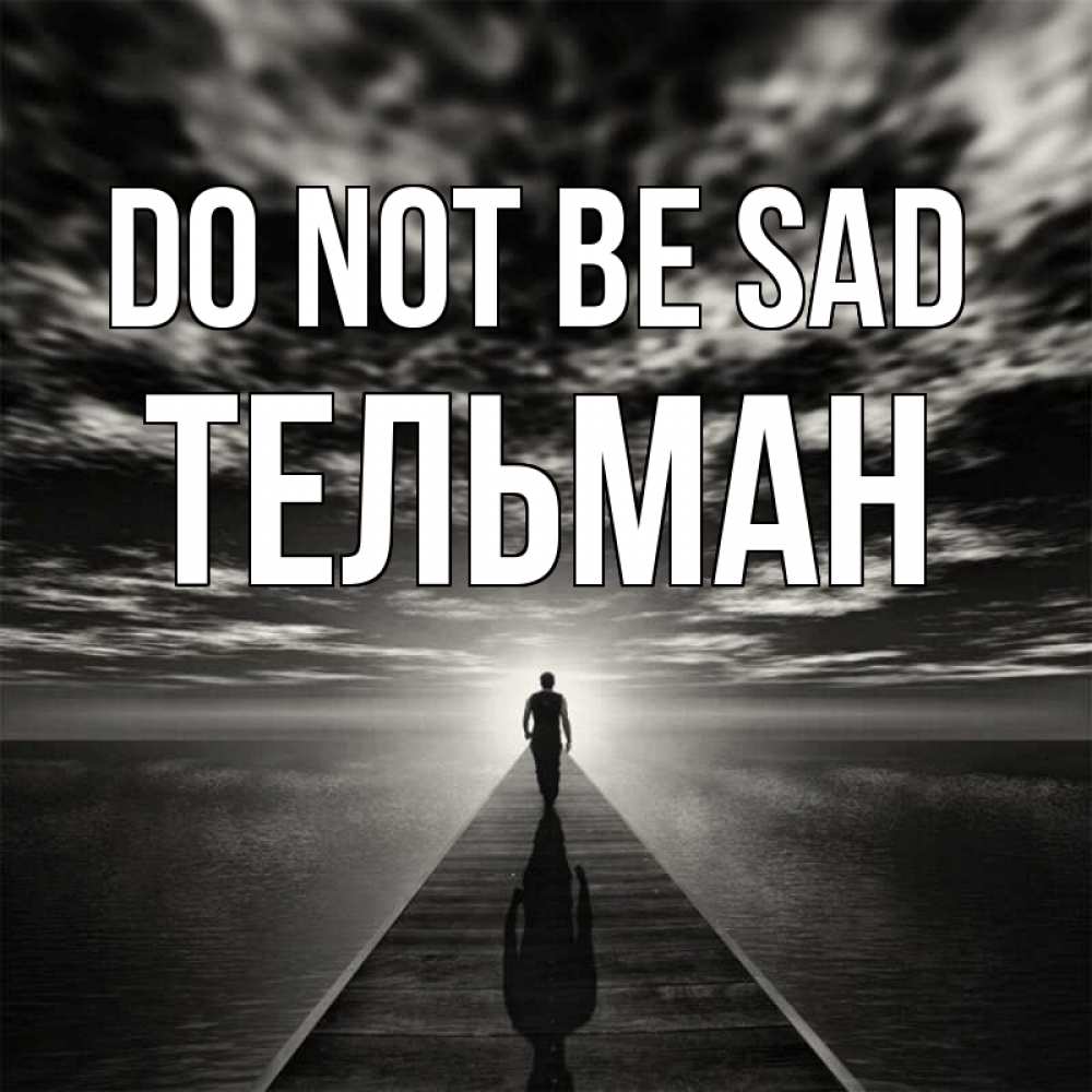 Greetings card с именем, Тельман Do not be sad человек Greetings with text for free download 