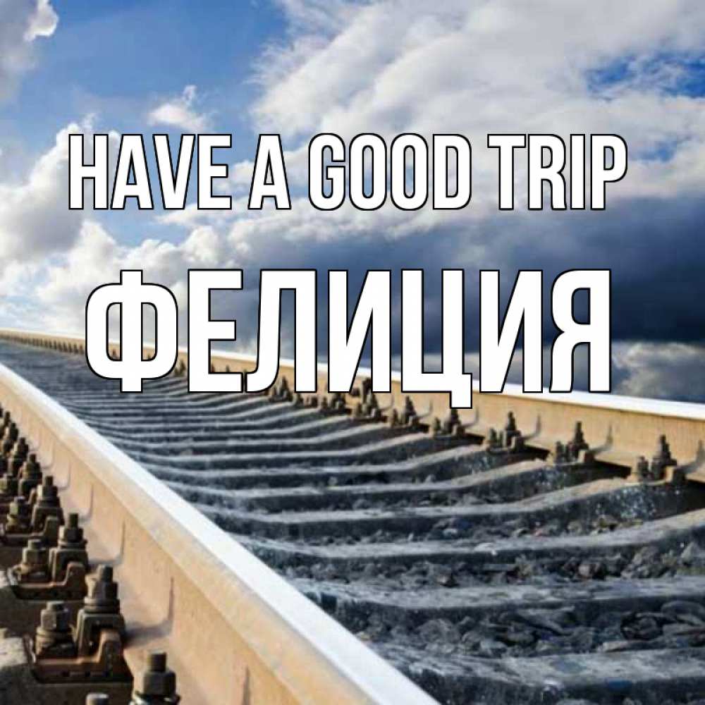 Greetings card с именем, Фелиция Have a good trip железнодорожные пути на фоне неба Greetings with text for free download 