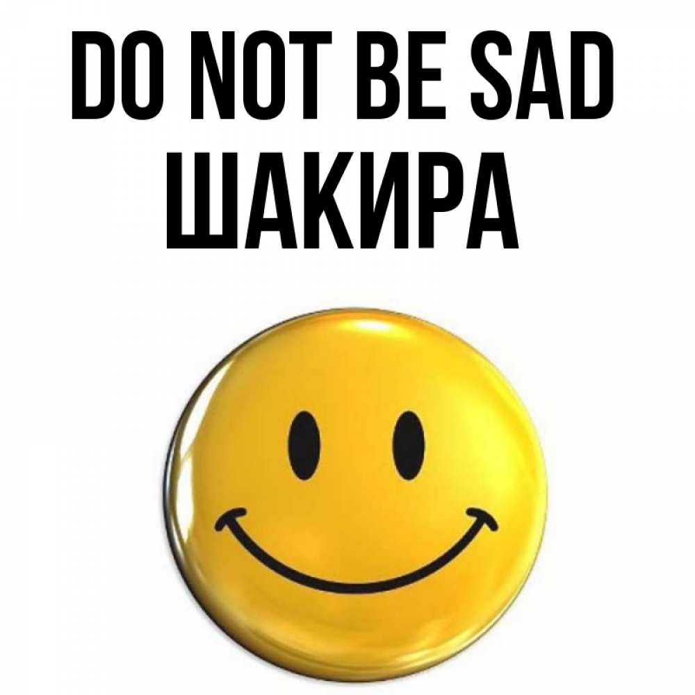 Greetings card с именем, Шакира Do not be sad триде смайл Greetings with text for free download 