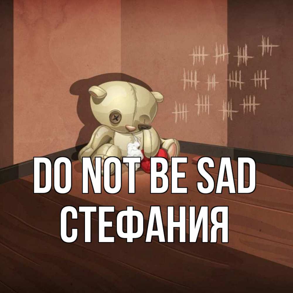 Greetings card с именем, Стефания Do not be sad мишку бросила хозяйка Greetings with text for free download 