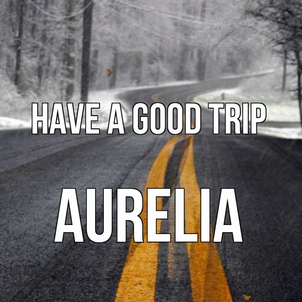 Greetings card с именем, Aurelia Have a good trip хорошего вам путешествия Greetings with text for free download 
