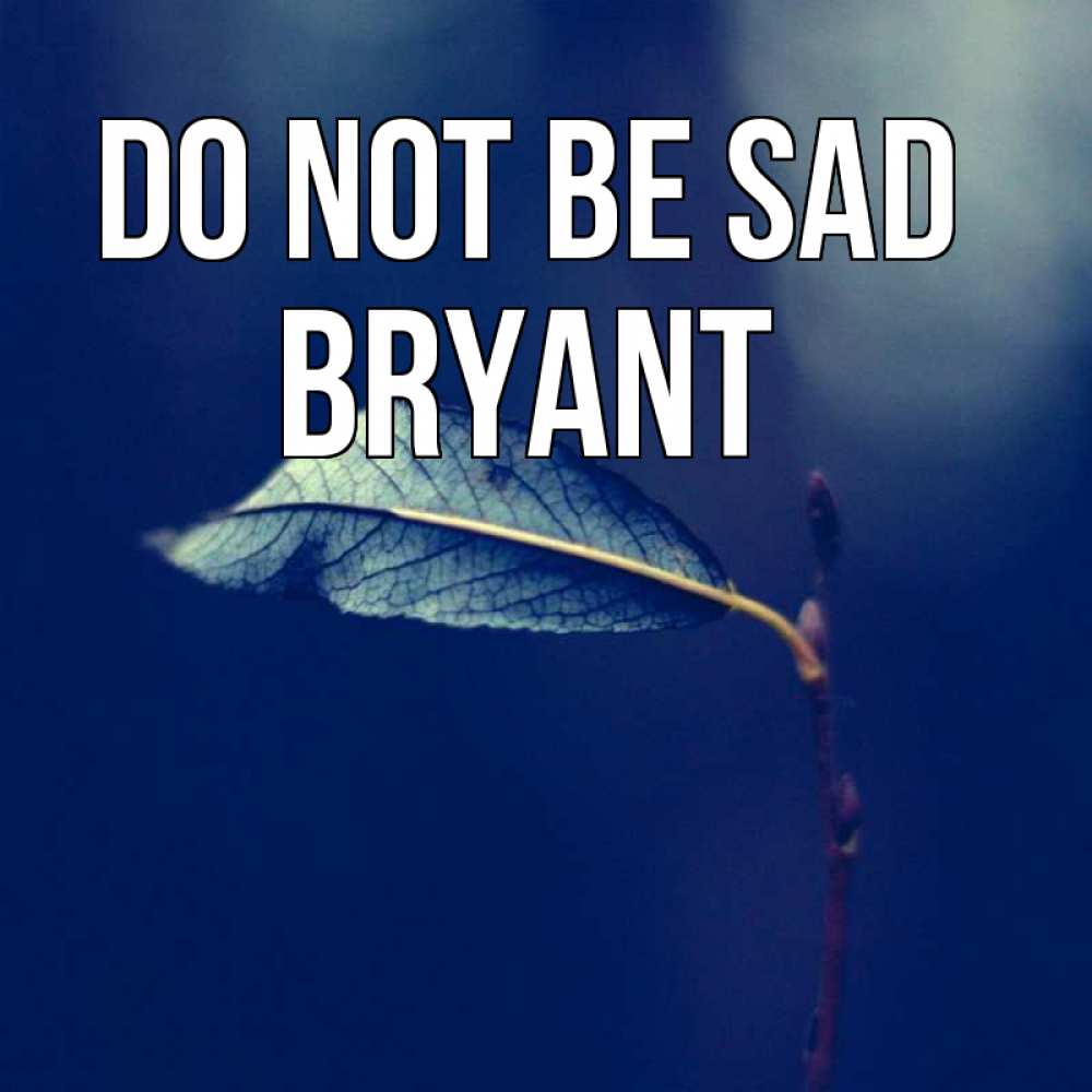 Greetings card с именем, Bryant Do not be sad растение Greetings with text for free download 