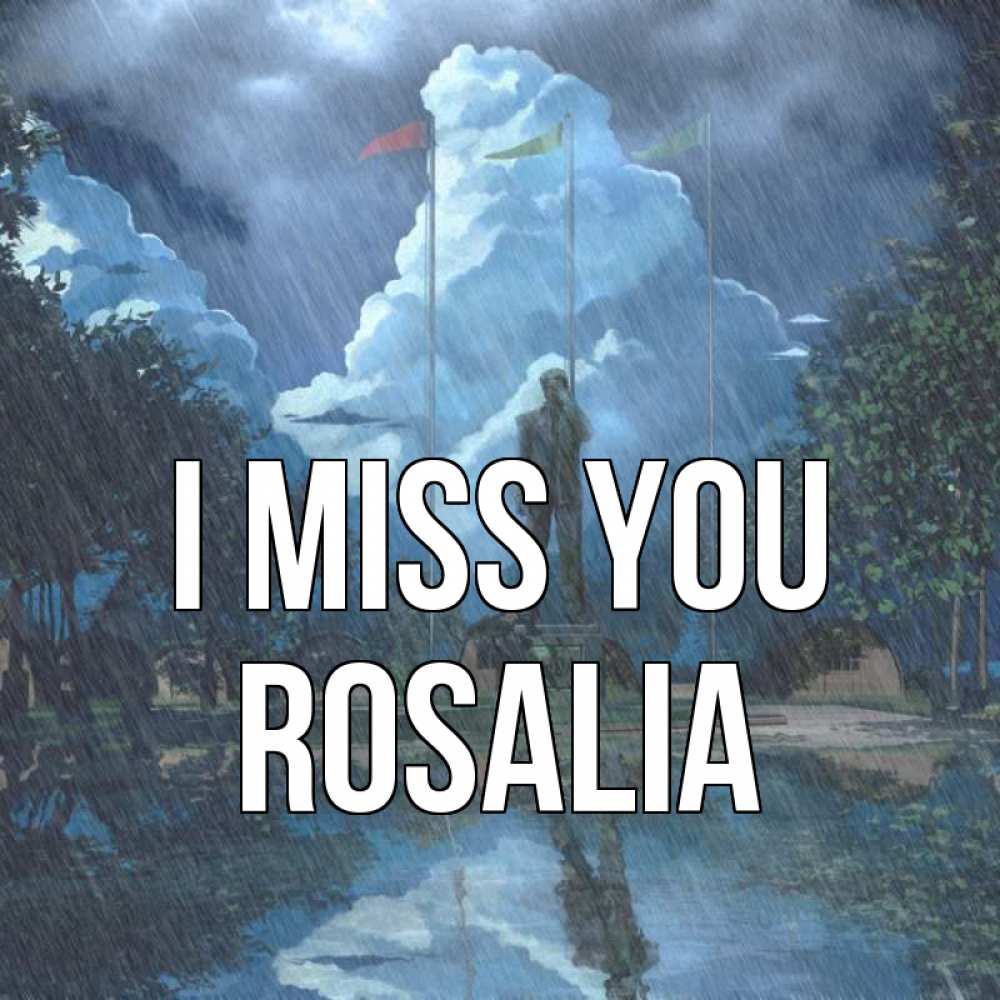 Greetings card с именем, Rosalia I miss you печалька Greetings with text for free download 