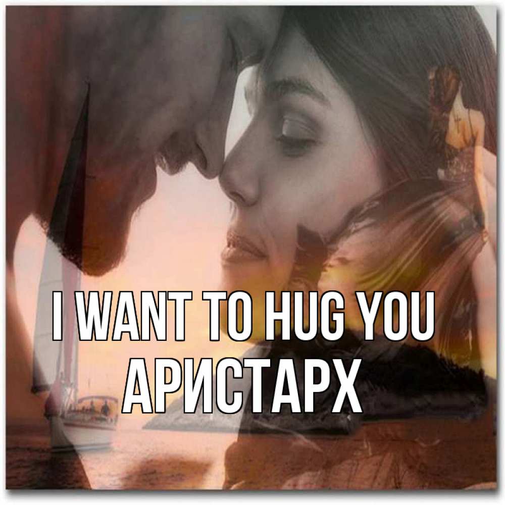 Greetings card с именем, Аристарх I want to hug you возлюбленные Greetings with text for free download 