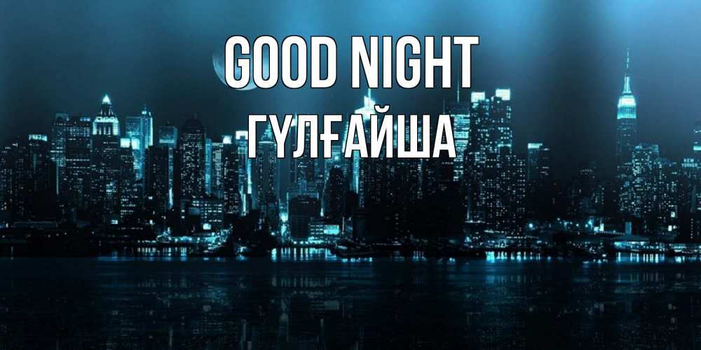 Greetings card с именем, ГҮЛҒАЙША Good night городской пейзаж Greetings with text for free download 