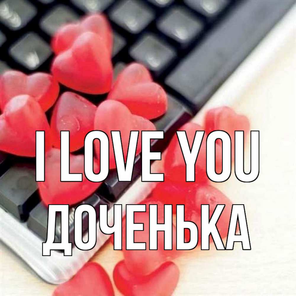 Greetings card с именем, Доченька I love you конфеты в виде сердец Greetings with text for free download 