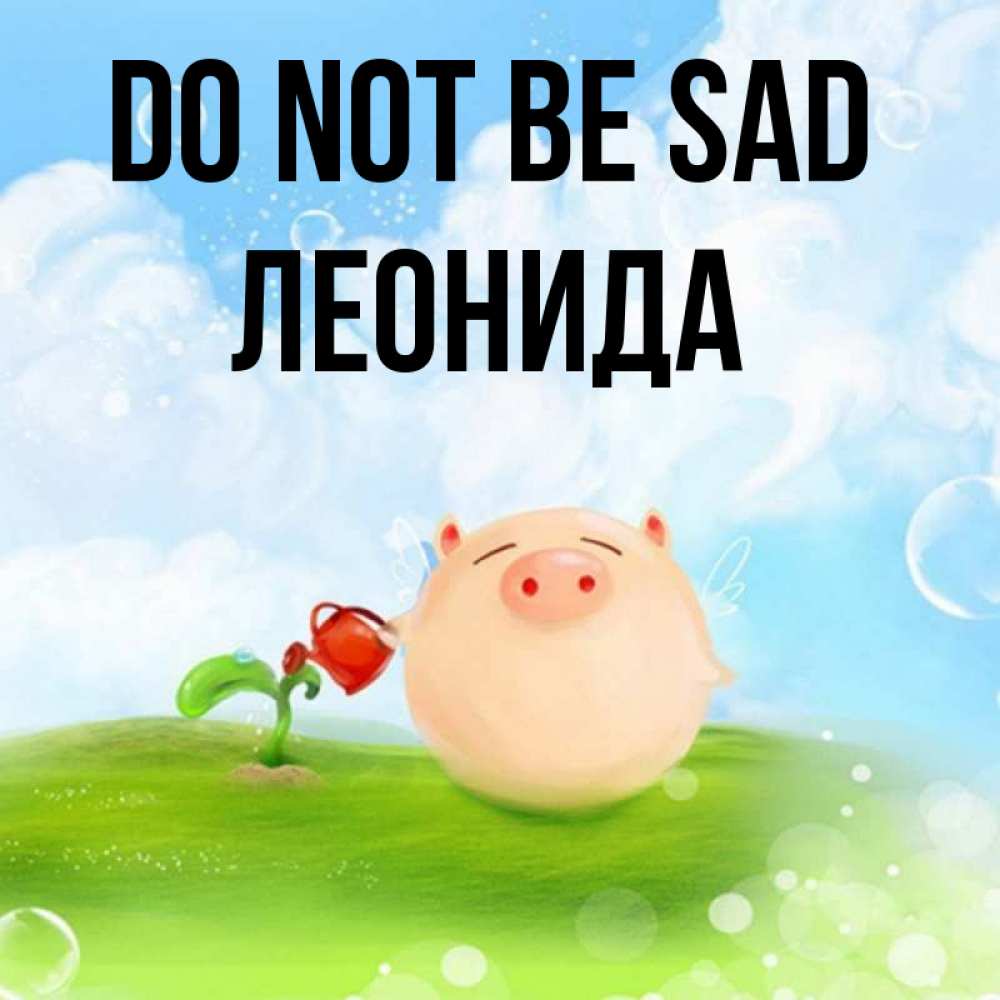 Greetings card с именем, Леонида Do not be sad поливает цветок порося Greetings with text for free download 