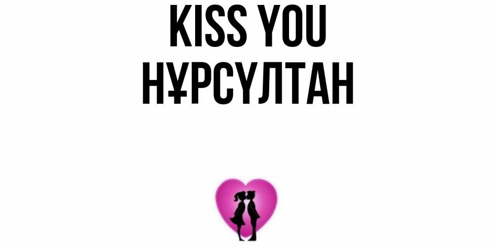 Greetings card с именем, НҰРСҮЛТАН Kiss you поцелуй Greetings with text for free download 