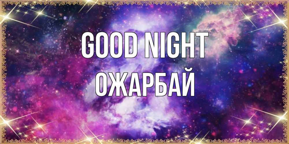 Greetings card с именем, ОЖАРБАЙ Good night пожелания хорошего сна Greetings with text for free download 