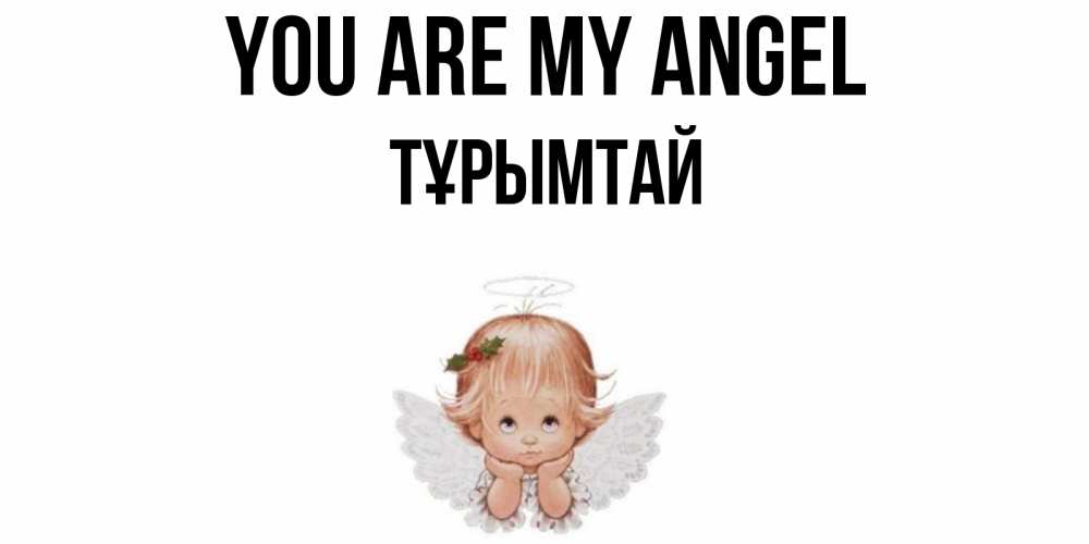 Greetings card с именем, ТҰРЫМТАЙ You are my angel ангел Greetings with text for free download 