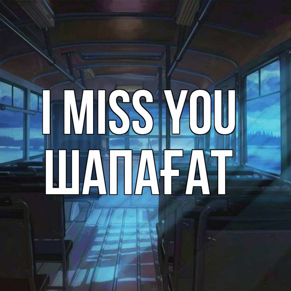 Greetings card с именем, ШАПАҒАТ I miss you тоска Greetings with text for free download 