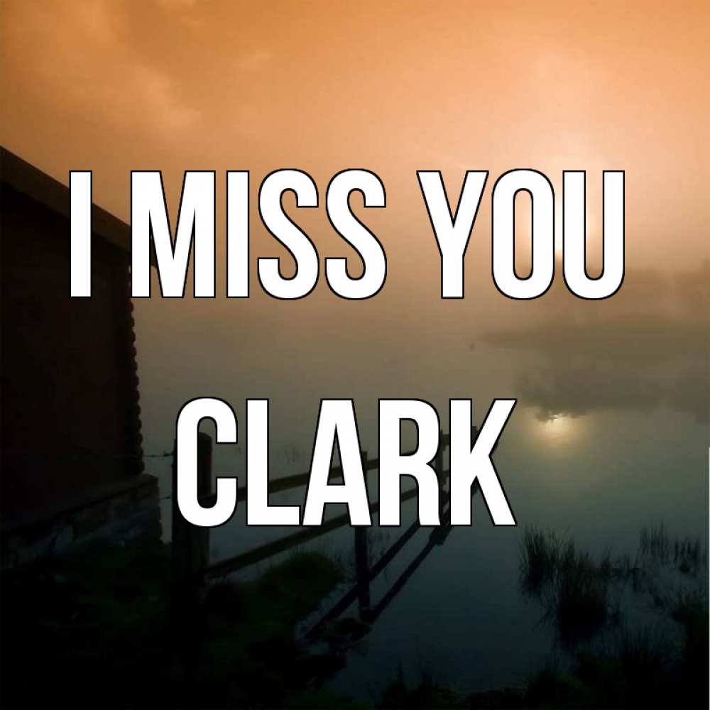 Greetings card с именем, Clark I miss you приходи ко мне на чай Greetings with text for free download 