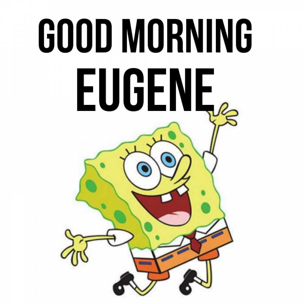 Greetings card с именем, Eugene Good morning улыбающийся спанч Боб Greetings with text for free download 