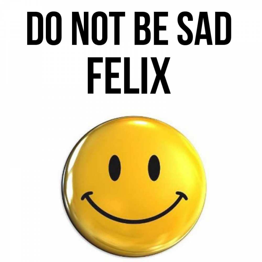 Greetings card с именем, Felix Do not be sad триде смайл Greetings with text for free download 