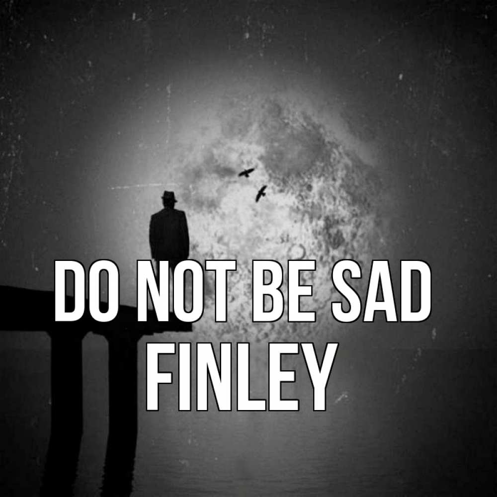 Greetings card с именем, Finley Do not be sad мужчина на мосту Greetings with text for free download 