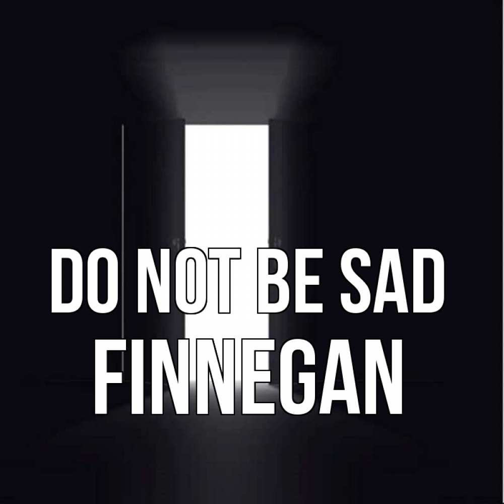 Greetings card с именем, Finnegan Do not be sad открытая дверь Greetings with text for free download 