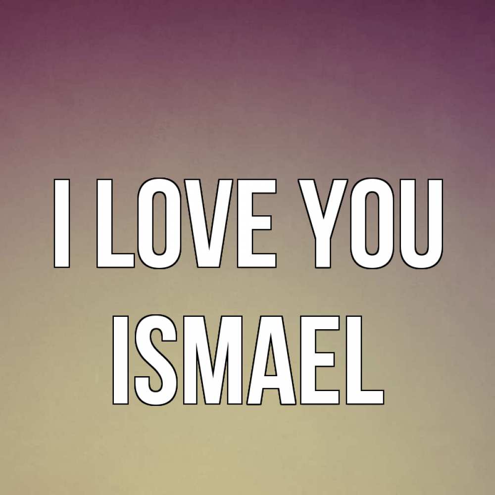 Greetings card с именем, Ismael I love you для любимой Greetings with text for free download 