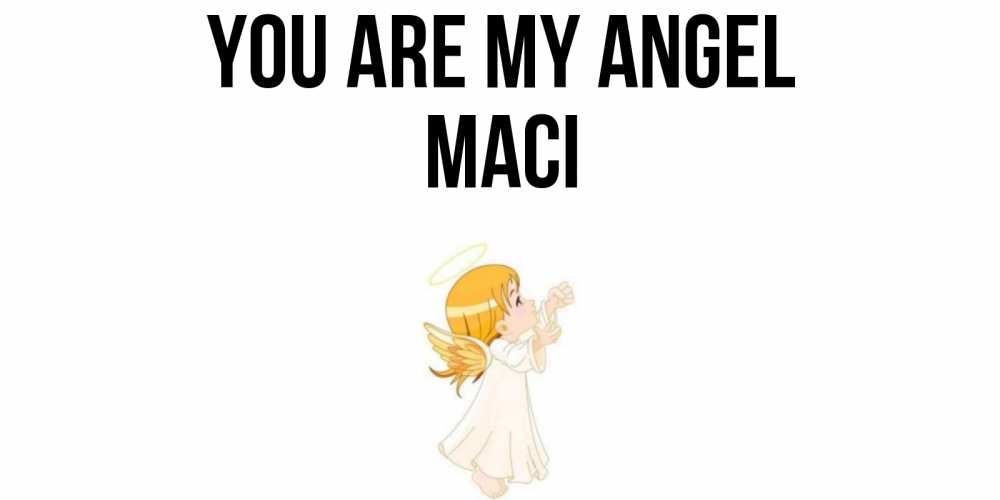 Greetings card с именем, Maci You are my angel ангел, девочка Greetings with text for free download 