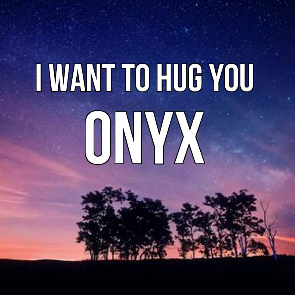 Greetings card с именем, Onyx I want to hug you силуэты деревьев Greetings with text for free download 