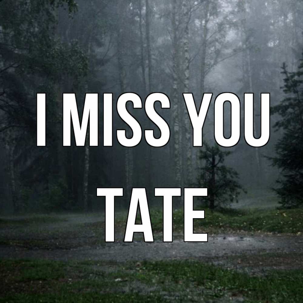 Greetings card с именем, Tate I miss you одна и плохо мне Greetings with text for free download 