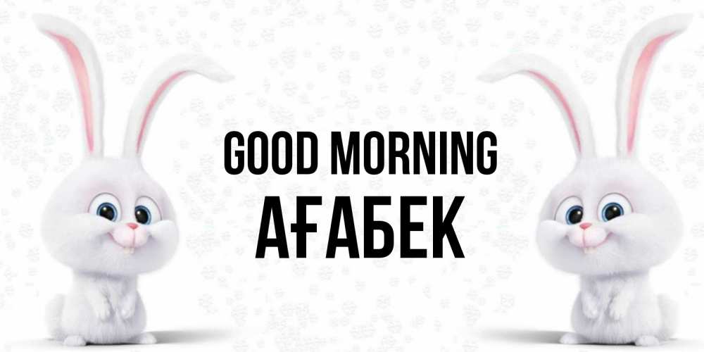 Greetings card с именем, Ағабек Good morning кролики с длинными ушками Greetings with text for free download 
