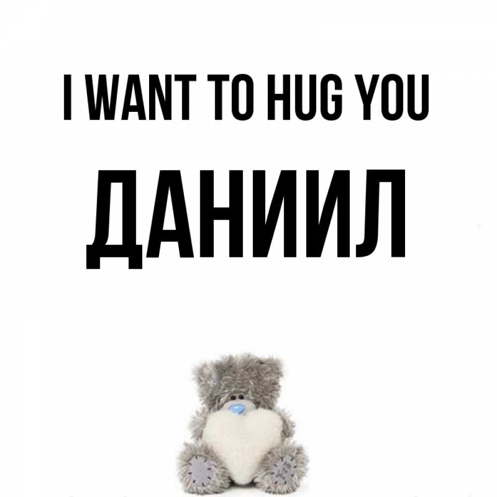 Greetings card с именем, Даниил I want to hug you медвежонок с сердечком белого цвета Greetings with text for free download 