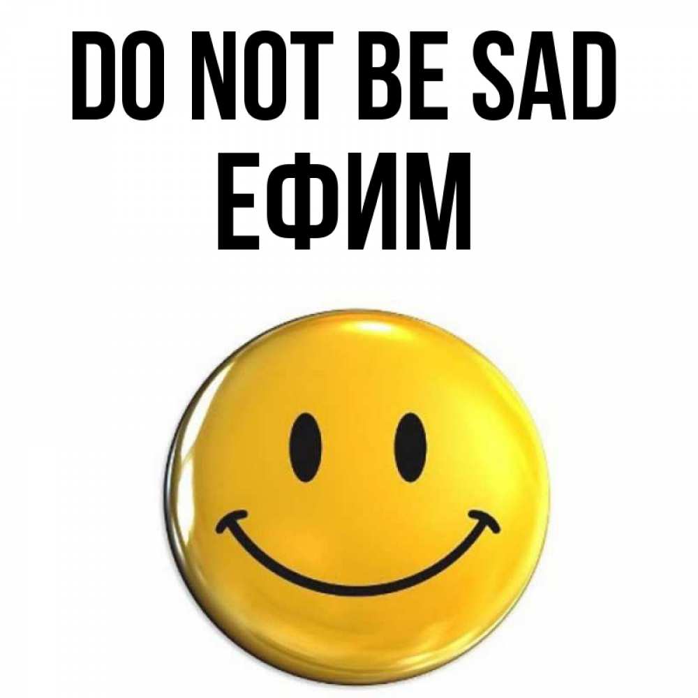 Greetings card с именем, Ефим Do not be sad триде смайл Greetings with text for free download 