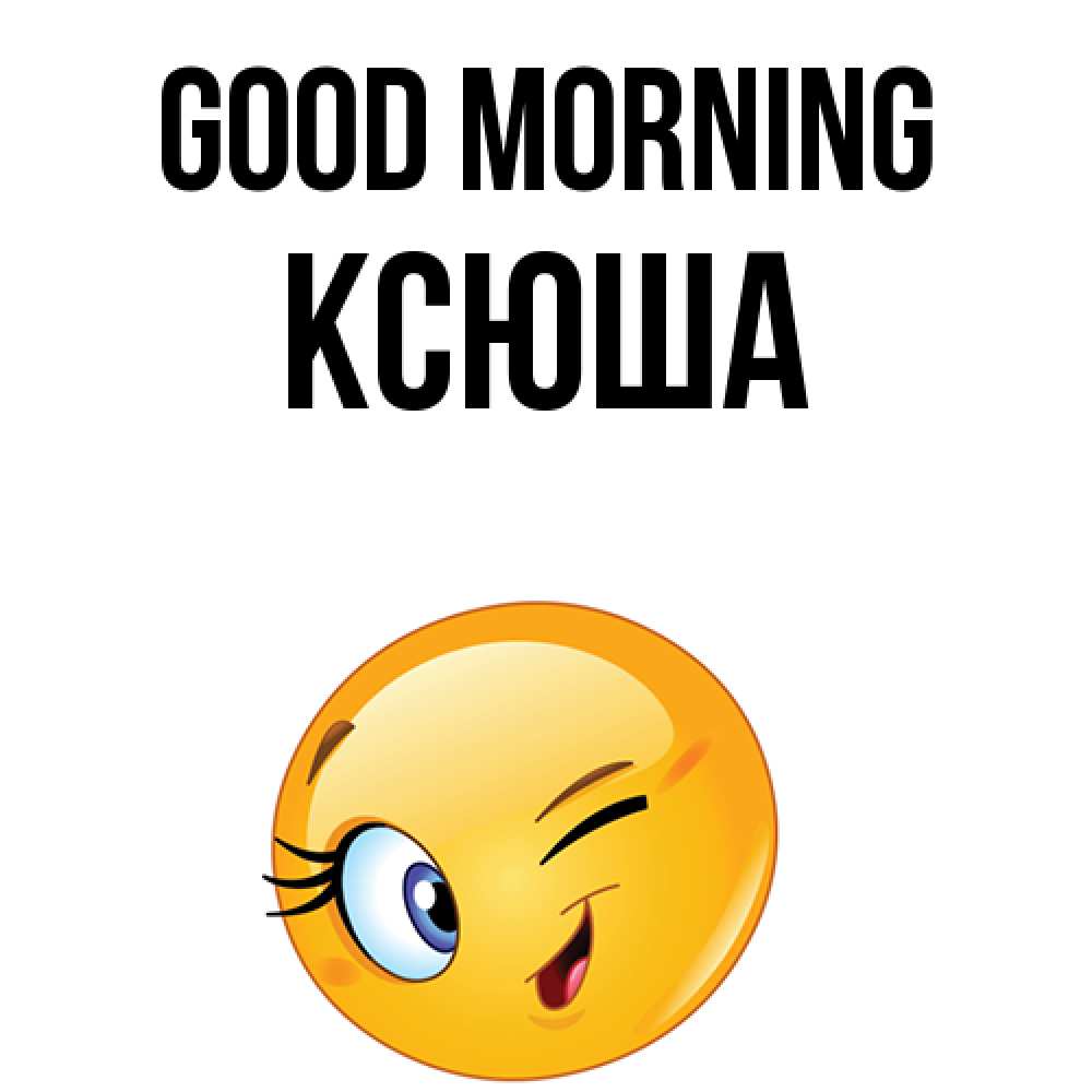 Greetings card с именем, Ксюша Good morning хорошее настроение Greetings with text for free download 