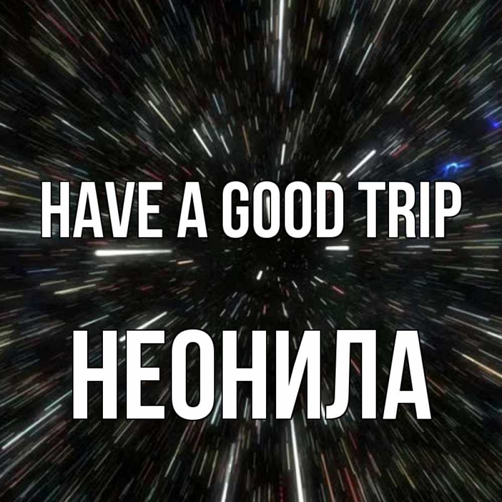 Greetings card с именем, Неонила Have a good trip туннель Greetings with text for free download 