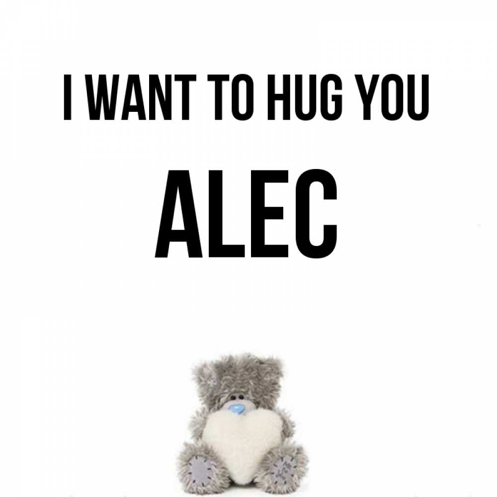 Greetings card с именем, Alec I want to hug you медвежонок с сердечком белого цвета Greetings with text for free download 