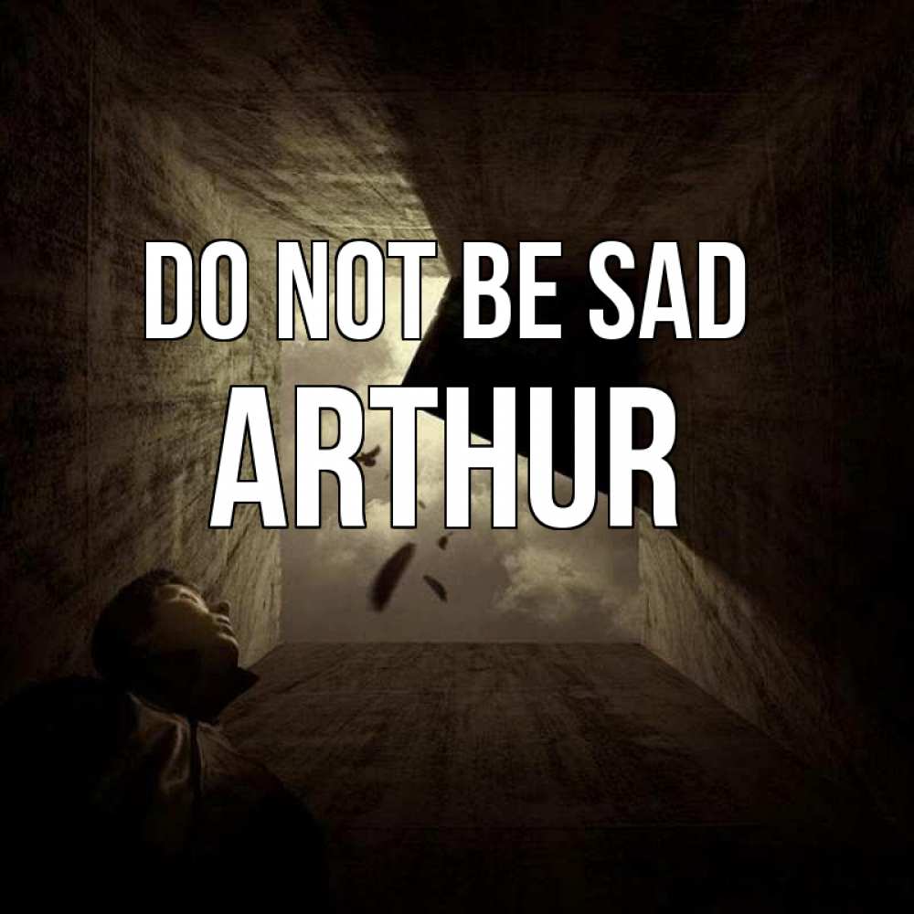 Greetings card с именем, Arthur Do not be sad жуть Greetings with text for free download 