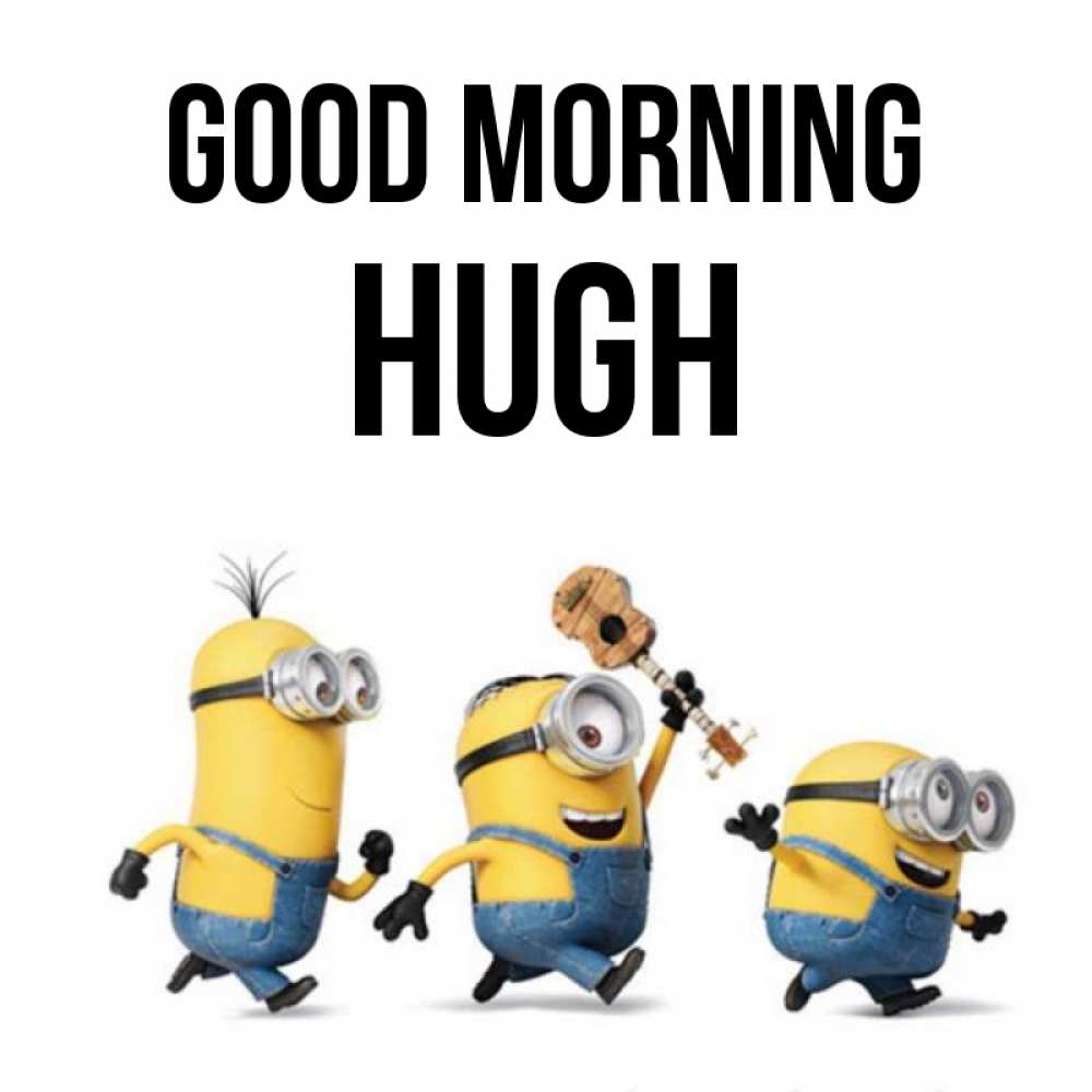 Greetings card с именем, Hugh Good morning миньоны и прекрасное утро Greetings with text for free download 