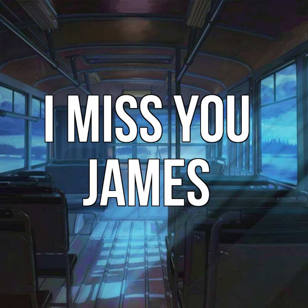 Greetings card с именем, James I miss you тоска Greetings with text for free download 