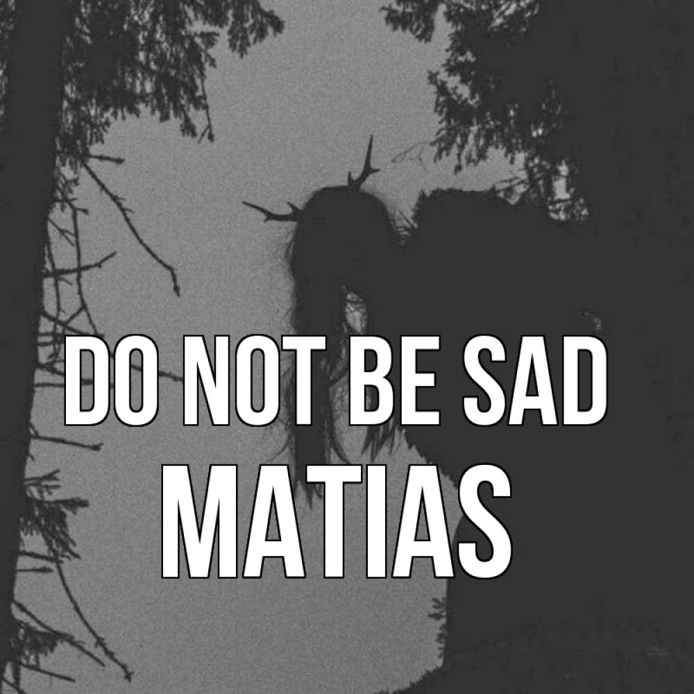 Greetings card с именем, Matias Do not be sad чудище лесное Greetings with text for free download 
