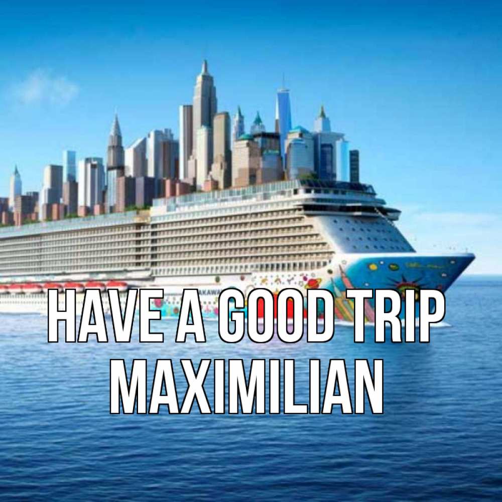 Greetings card с именем, Maximilian Have a good trip круизный лайнер с небоскребами Greetings with text for free download 