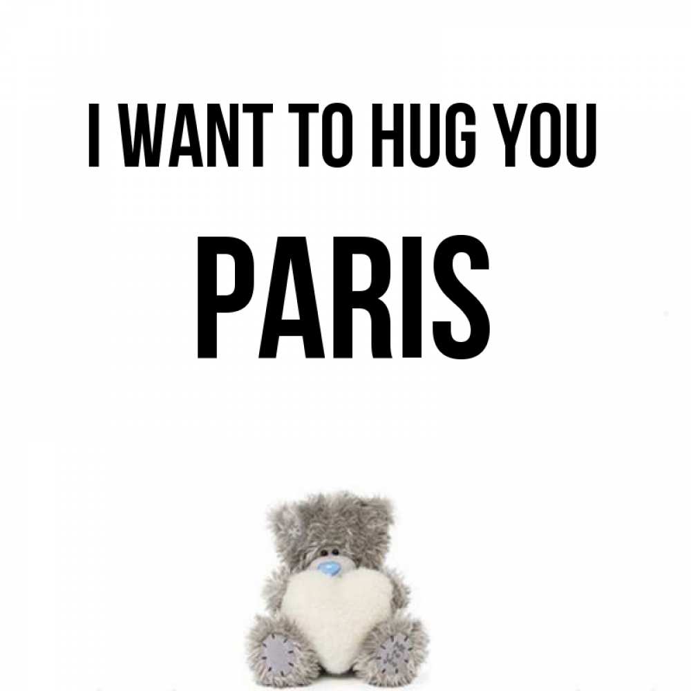 Greetings card с именем, Paris I want to hug you медвежонок с сердечком белого цвета Greetings with text for free download 