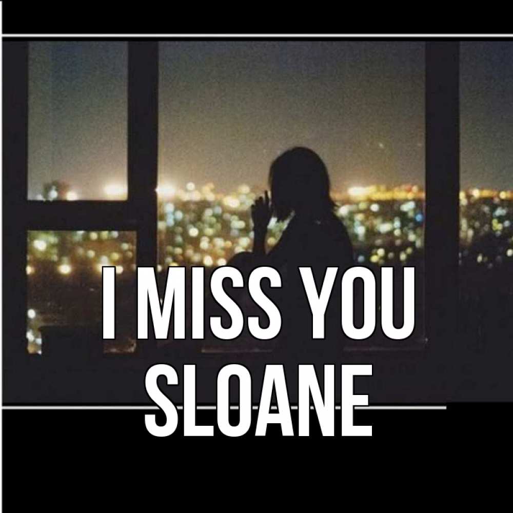 Greetings card с именем, Sloane I miss you у окна Greetings with text for free download 