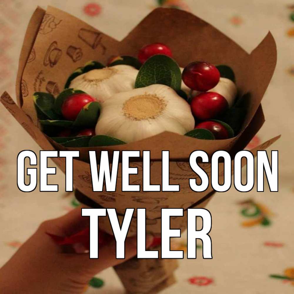 Greetings card с именем, Tyler Get well soon букет из фитонцидов и витамина c Greetings with text for free download 