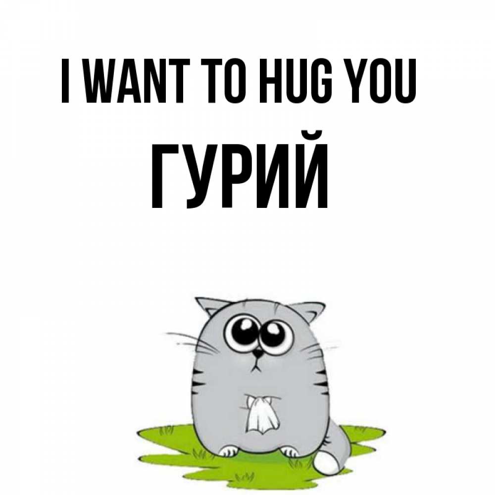 Greetings card с именем, Гурий I want to hug you котик теребит платочек сидя на травке Greetings with text for free download 