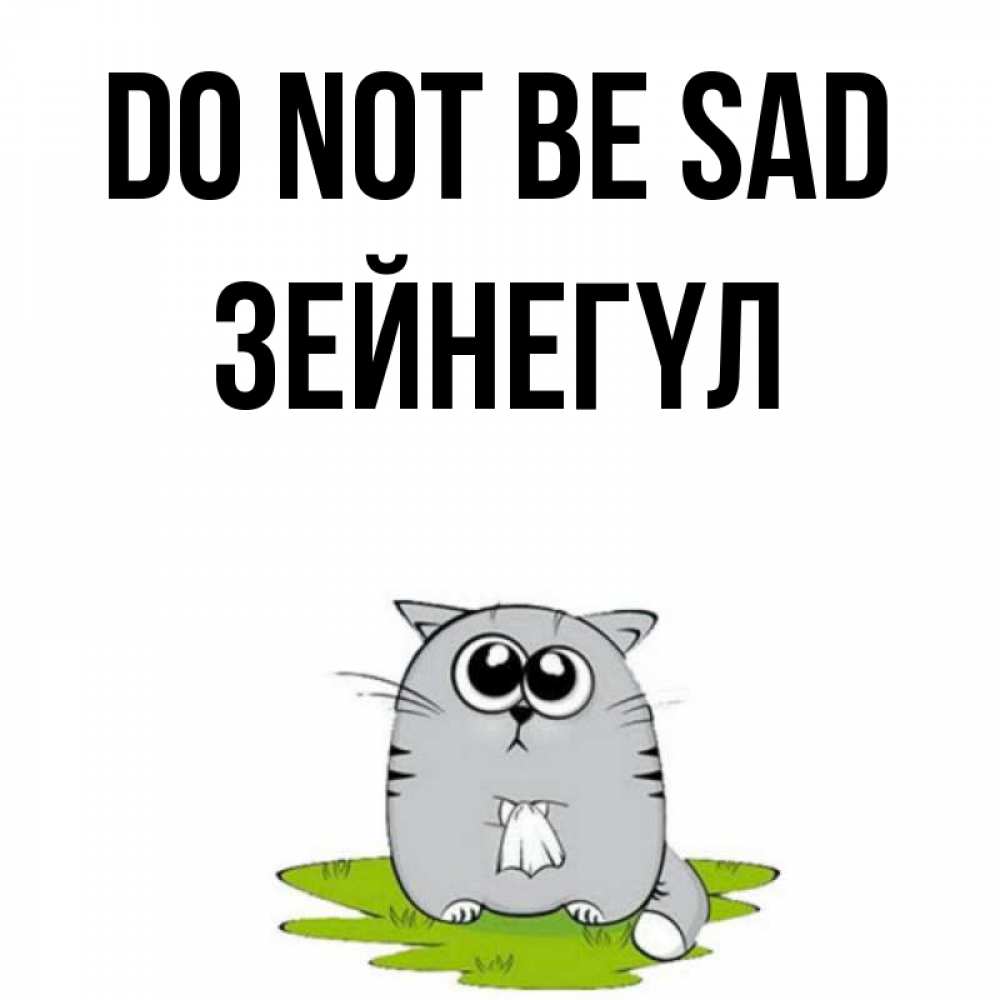 Greetings card с именем, ЗЕЙНЕГҮЛ Do not be sad грустный котяра Greetings with text for free download 