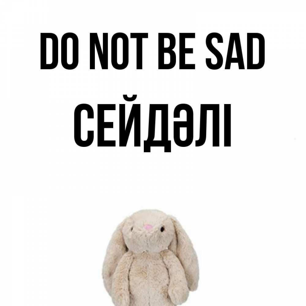 Greetings card с именем, СЕЙДӘЛІ Do not be sad детская игрушка зайчика Greetings with text for free download 